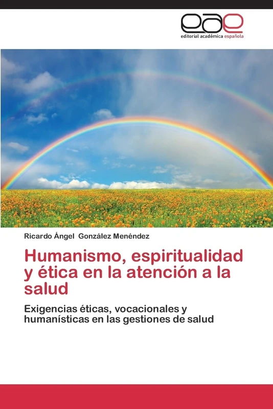 Humanismo, espiritualidad y ética en la atención a la salud: Exigencias éticas, vocacionales y humanísticas en las gestiones de salud