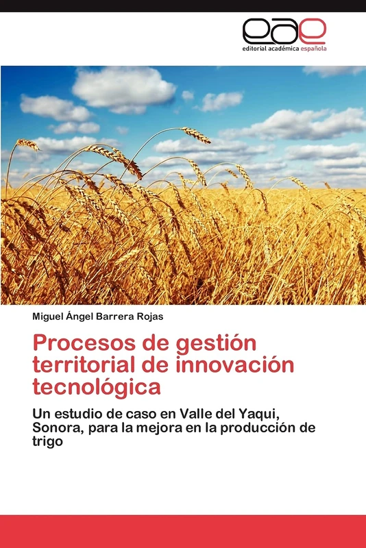 Procesos de gestión territorial de innovación tecnológica: Un estudio de caso en Valle del Yaqui, Sonora, para la mejora en la producción de trigo