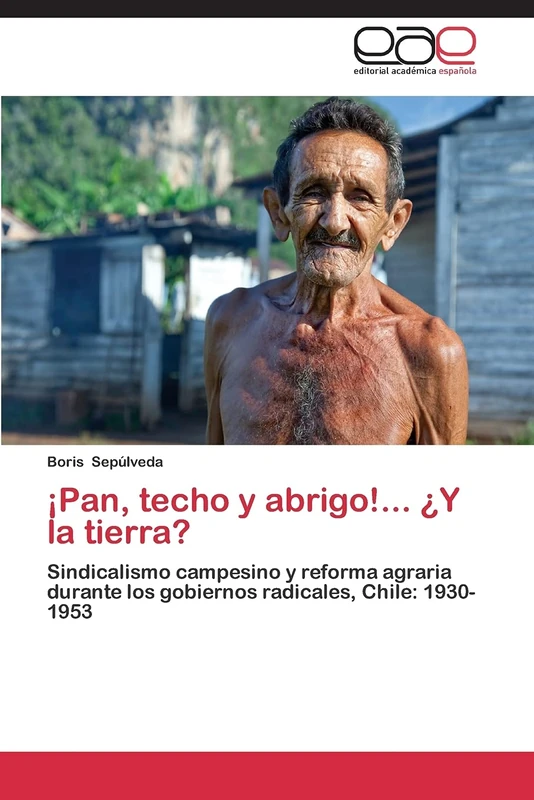¡Pan, techo y abrigo!... ¿Y la tierra?: Sindicalismo campesino y reforma agraria durante los gobiernos radicales, Chile: 1930-1953 - Image 1