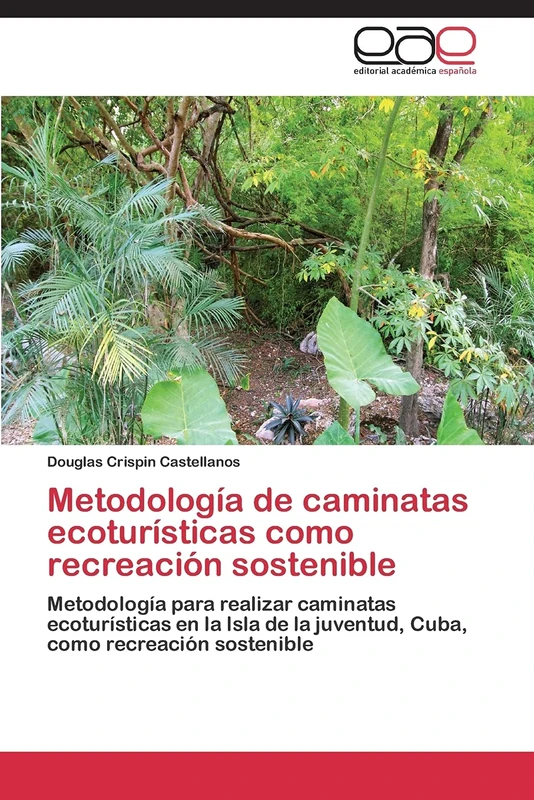 Metodología de caminatas ecoturísticas como recreación sostenible: Metodología para realizar caminatas ecoturísticas en la Isla de la juventud, Cuba, como recreación sostenible