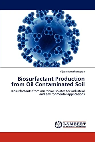 Biosurfactant Production from Oil Contaminated Soil: Biosurfactants from microbial isolates for industrial and environmental applications