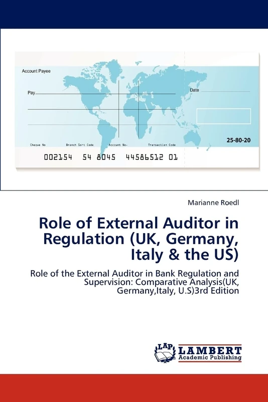 Role of External Auditor in Regulation (UK, Germany, Italy & the US): Role of the External Auditor in Bank Regulation and Supervision: Comparative Analysis(UK, Germany,Italy, U.S)3rd Edition