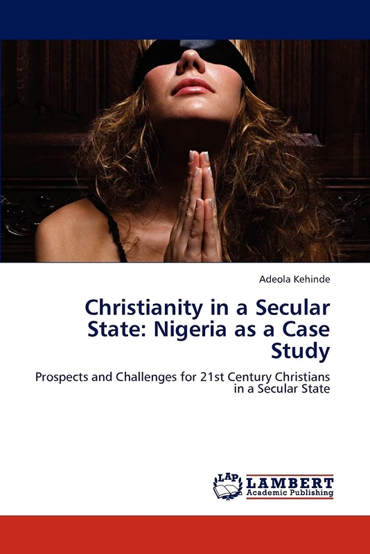 Christianity in a Secular State: Nigeria as a Case Study: Prospects and Challenges for 21st Century Christians in a Secular State