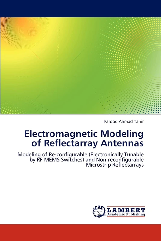 Electromagnetic Modeling of Reflectarray Antennas: Modeling of Re-configurable (Electronically Tunable by RF-MEMS Switches) and Non-reconfigurable Microstrip Reflectarrays - Image 1