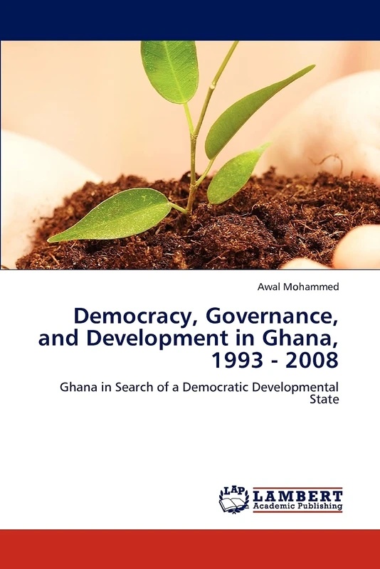 Democracy, Governance, and Development in Ghana, 1993 - 2008: Ghana in Search of a Democratic Developmental State