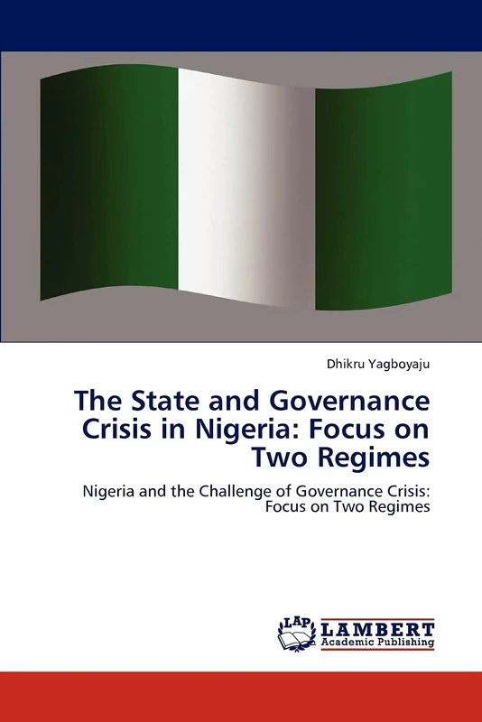 The State and Governance Crisis in Nigeria: Focus on Two Regimes: Nigeria and the Challenge of Governance Crisis: Focus on Two Regimes