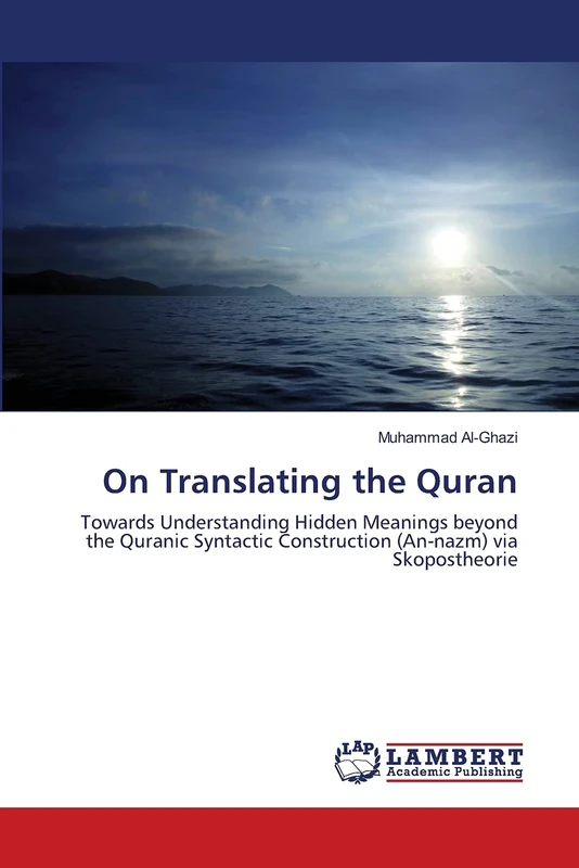 On Translating the Quran: Towards Understanding Hidden Meanings beyond the Quranic Syntactic Construction (An-nazm) via Skopostheorie