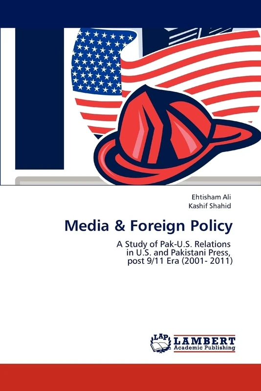 Media & Foreign Policy: A Study of Pak-U.S. Relations in U.S. and Pakistani Press, post 9/11 Era (2001- 2011)