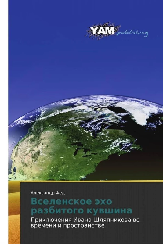 Vselenskoe ekho razbitogo kuvshina: Priklyucheniya Ivana Shlyapnikova vo vremeni i prostranstve