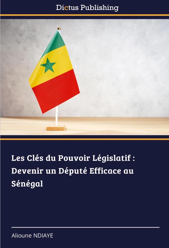 Les Clés du Pouvoir Législatif: Devenir un Député Efficace au Sénégal