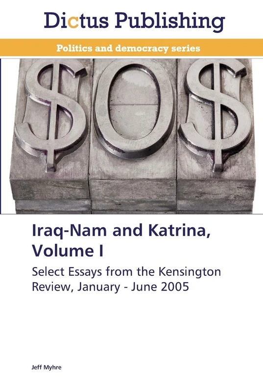 Iraq-Nam and Katrina, Volume I: Select Essays from the Kensington Review, January - June 2005