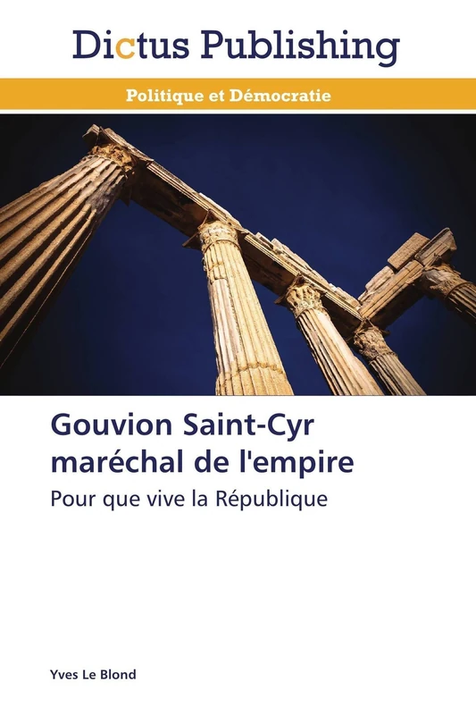 Gouvion Saint-Cyr maréchal de l'empire: Pour que vive la République (Omn.Dictus)