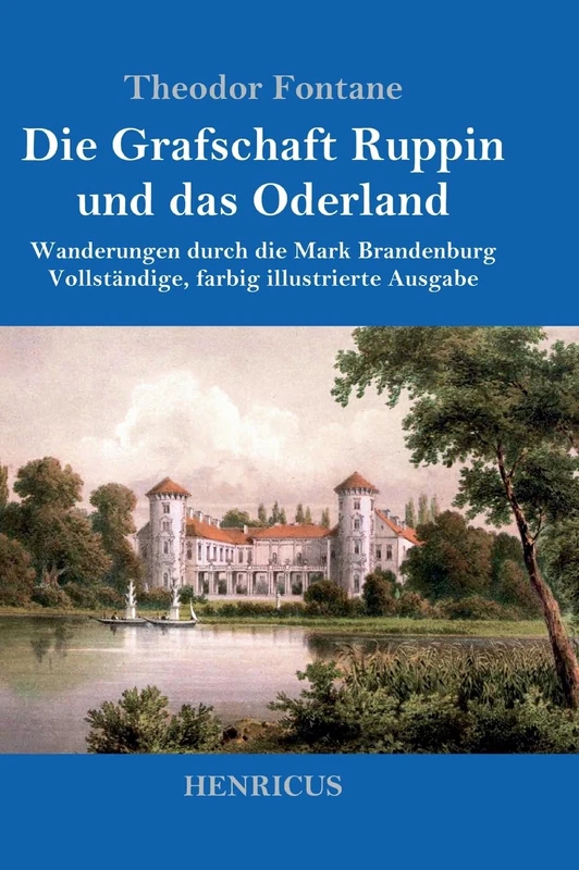 Die Grafschaft Ruppin und das Oderland: Wanderungen durch die Mark Brandenburg Vollständige, farbig illustrierte Ausgabe
