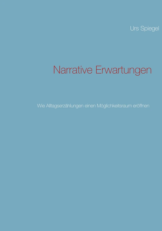 Narrative Erwartungen: Wie Alltagserzählungen einen Möglichkeitsraum eröffnen