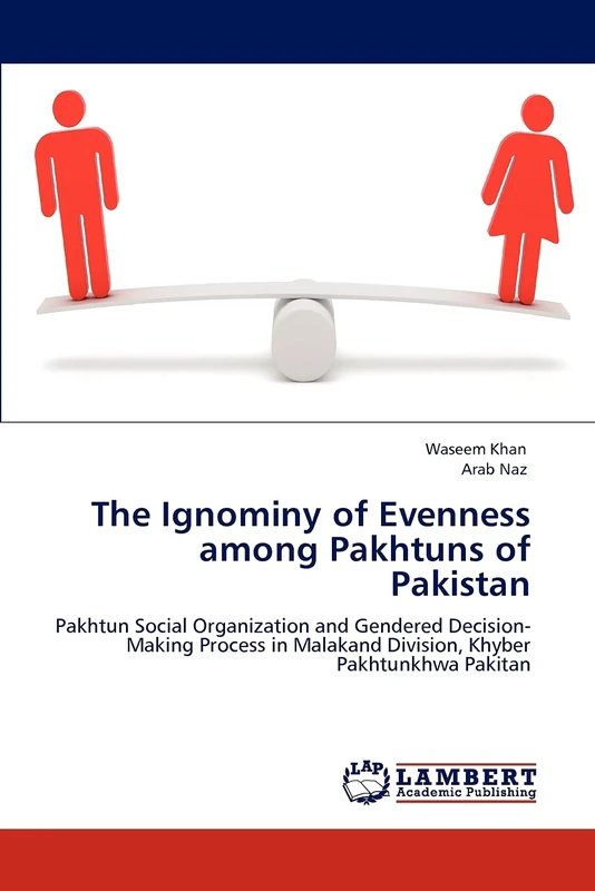 The Ignominy of Evenness among Pakhtuns of Pakistan: Pakhtun Social Organization and Gendered Decision-Making Process in Malakand Division, Khyber Pakhtunkhwa Pakitan