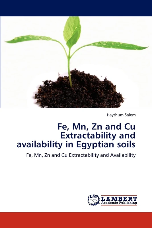 Fe, Mn, Zn and Cu Extractability and availability in Egyptian soils: Fe, Mn, Zn and Cu Extractability and Availability
