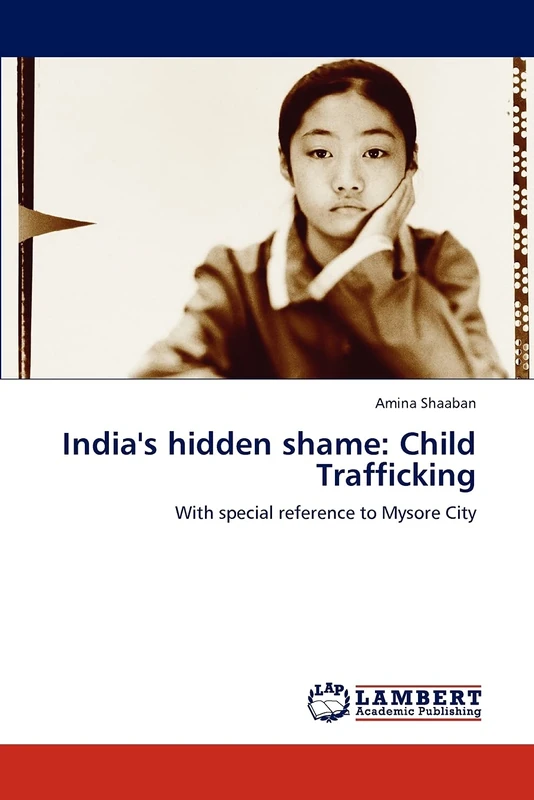 India's hidden shame: Child Trafficking: With special reference to Mysore City