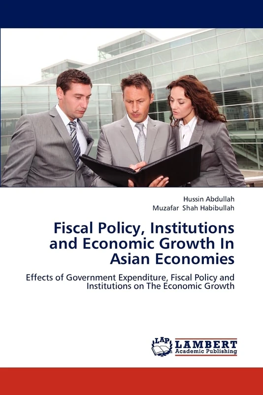 Fiscal Policy, Institutions and Economic Growth In Asian Economies: Effects of Government Expenditure, Fiscal Policy and Institutions on The Economic Growth