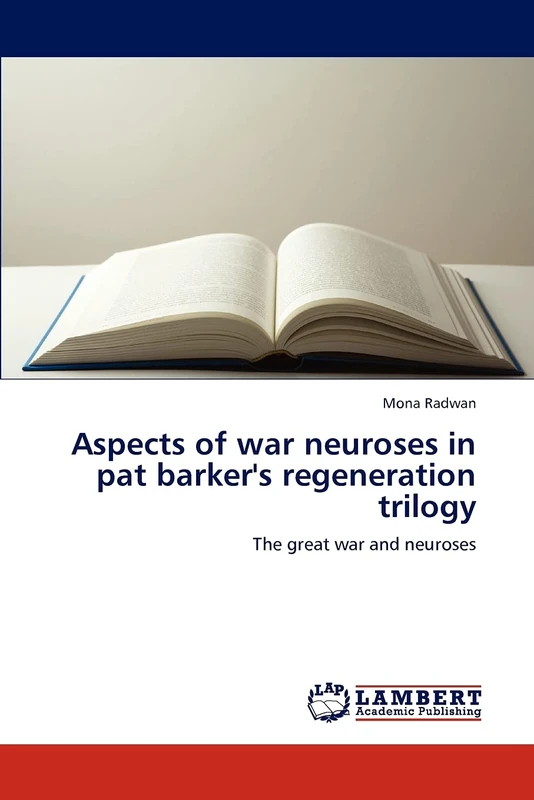 Aspects of war neuroses in pat barker's regeneration trilogy: The great war and neuroses