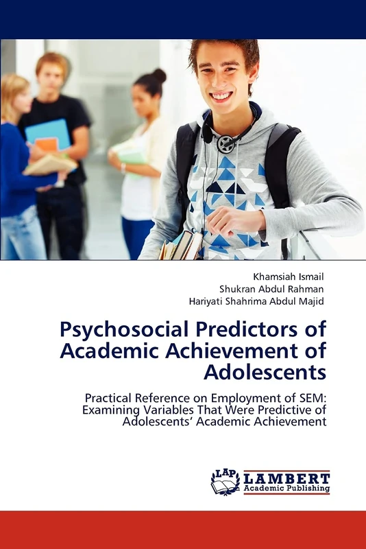 Psychosocial Predictors of Academic Achievement of Adolescents: Practical Reference on Employment of SEM: Examining Variables That Were Predictive of Adolescents’ Academic Achievement