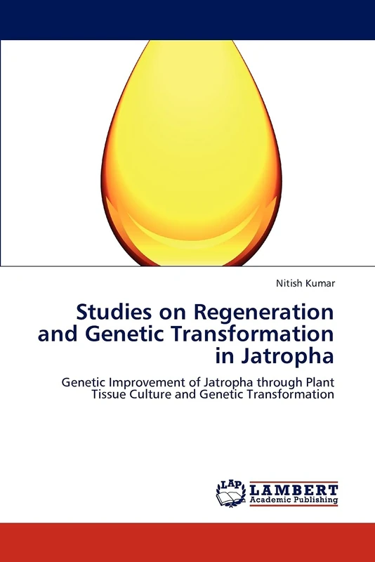 Studies on Regeneration and Genetic Transformation in Jatropha: Genetic Improvement of Jatropha through Plant Tissue Culture and Genetic Transformation