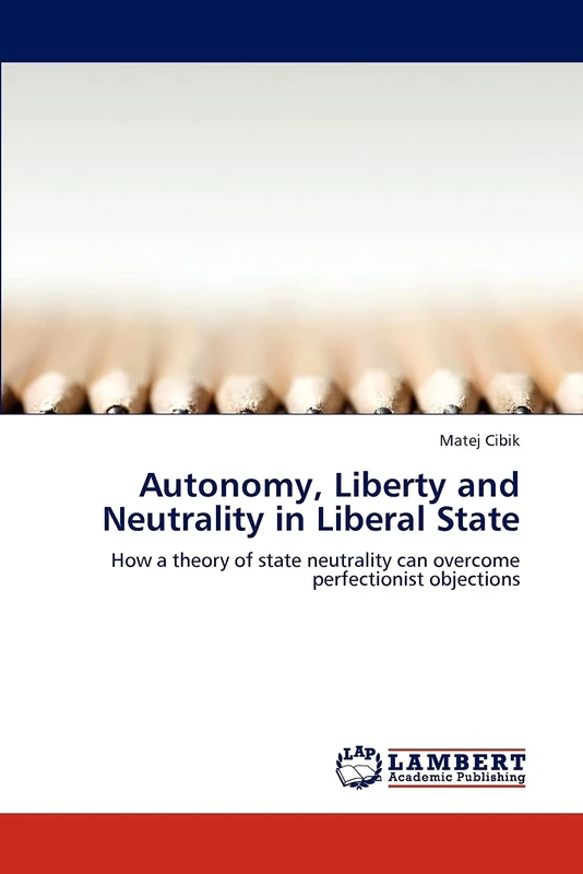 Autonomy, Liberty and Neutrality in Liberal State: How a theory of state neutrality can overcome perfectionist objections - Image 1