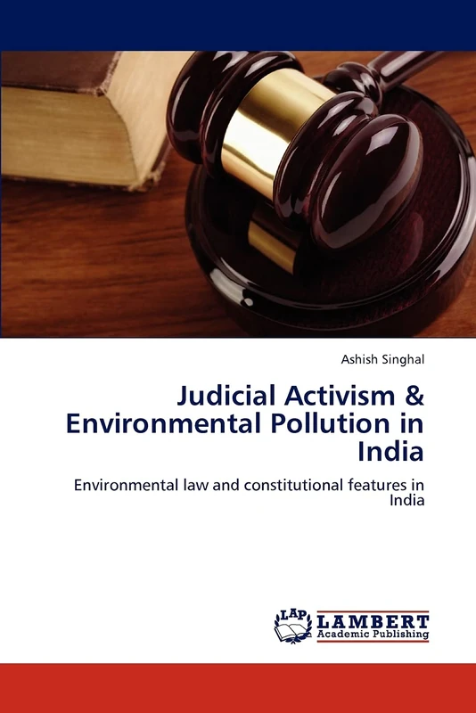 Judicial Activism & Environmental Pollution in India: Environmental law and constitutional features in India