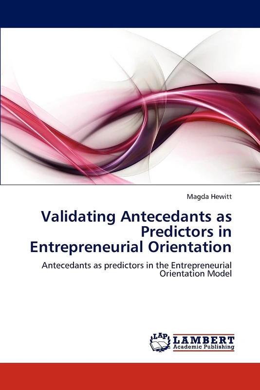Validating Antecedants as Predictors in Entrepreneurial Orientation: Antecedants as predictors in the Entrepreneurial Orientation Model