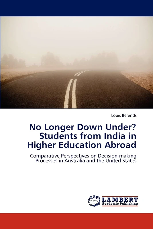 No Longer Down Under? Students from India in Higher Education Abroad: Comparative Perspectives on Decision-making Processes in Australia and the United States