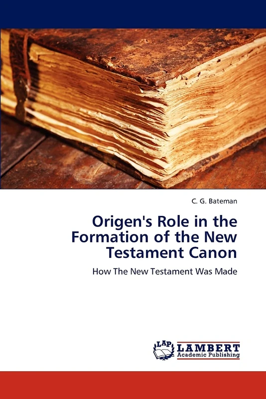 Origen's Role in the Formation of the New Testament Canon: How The New Testament Was Made