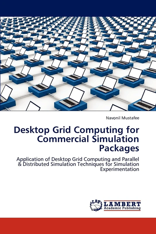 Desktop Grid Computing for Commercial Simulation Packages: Application of Desktop Grid Computing and Parallel & Distributed Simulation Techniques for Simulation Experimentation
