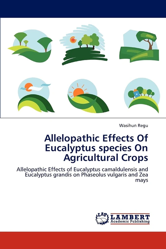 Allelopathic Effects Of Eucalyptus species On Agricultural Crops: Allelopathic Effects of Eucalyptus camaldulensis and Eucalyptus grandis on Phaseolus vulgaris and Zea mays