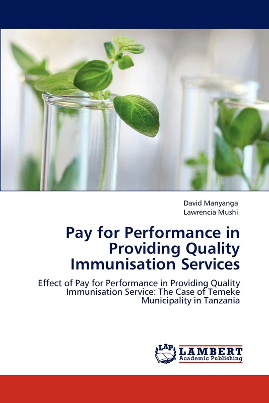 Pay for Performance in Providing Quality Immunisation Services: Effect of Pay for Performance in Providing Quality Immunisation Service: The Case of Temeke Municipality in Tanzania