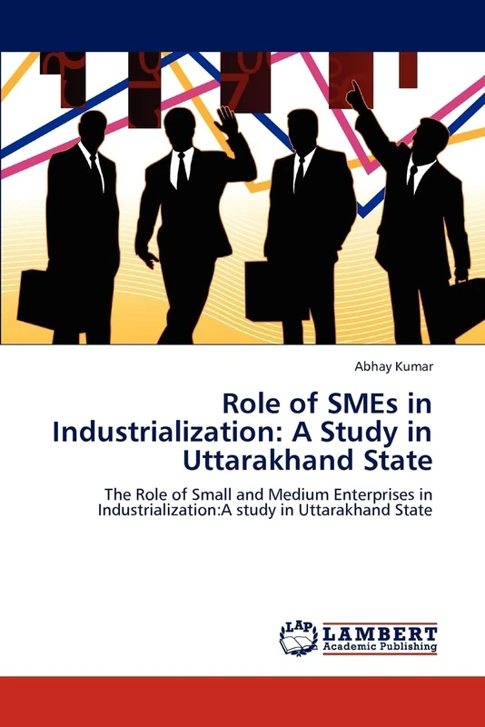 Role of SMEs in Industrialization: A Study in Uttarakhand State: The Role of Small and Medium Enterprises in Industrialization:A study in Uttarakhand State
