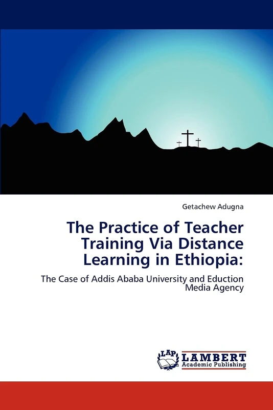 The Practice of Teacher Training Via Distance Learning in Ethiopia:: The Case of Addis Ababa University and Eduction Media Agency