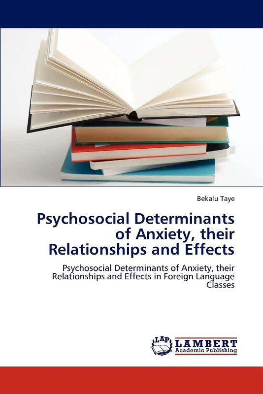 Psychosocial Determinants of Anxiety, their Relationships and Effects: Psychosocial Determinants of Anxiety, their Relationships and Effects in Foreign Language Classes
