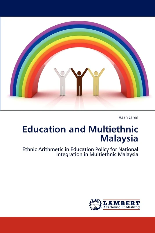 Education and Multiethnic Malaysia: Ethnic Arithmetic in Education Policy for National Integration in Multiethnic Malaysia