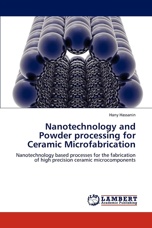 Nanotechnology and Powder processing for Ceramic Microfabrication: Nanotechnology based processes for the fabrication of high precision ceramic microcomponents