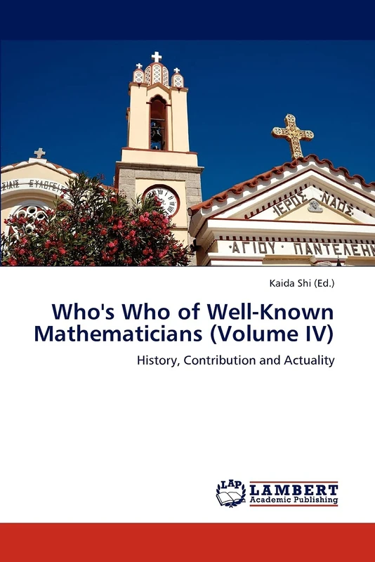 Who's Who of Well-Known Mathematicians (Volume IV): History, Contribution and Actuality
