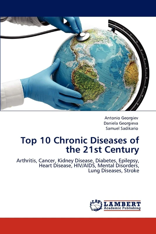 Top 10 Chronic Diseases of the 21st Century: Arthritis, Cancer, Kidney Disease, Diabetes, Epilepsy, Heart Disease, HIV/AIDS, Mental Disorders, Lung Diseases, Stroke