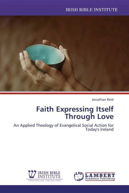 Faith Expressing Itself Through Love: An Applied Theology of Evangelical Social Action for Today's Ireland - Image 1