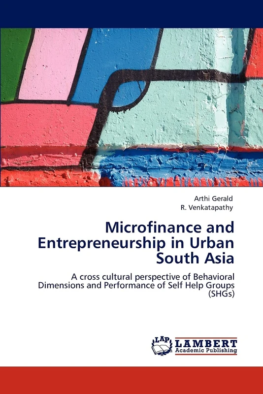 Microfinance and Entrepreneurship in Urban South Asia: A cross cultural perspective of Behavioral Dimensions and Performance of Self Help Groups (SHGs)