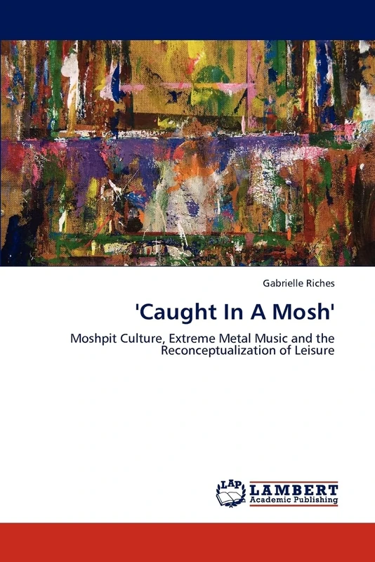 'Caught In A Mosh': Moshpit Culture, Extreme Metal Music and the Reconceptualization of Leisure