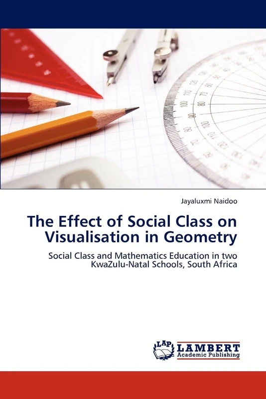 The Effect of Social Class on Visualisation in Geometry: Social Class and Mathematics Education in two KwaZulu-Natal Schools, South Africa