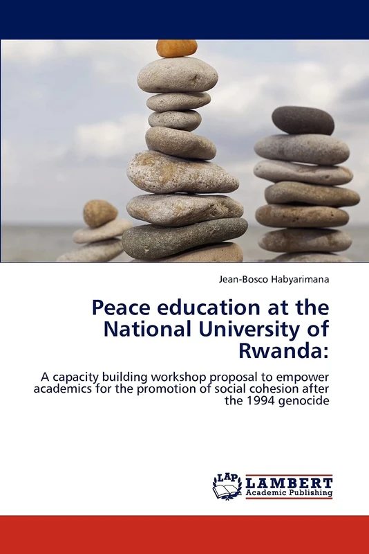 Peace education at the National University of Rwanda:: A capacity building workshop proposal to empower academics for the promotion of social cohesion after the 1994 genocide