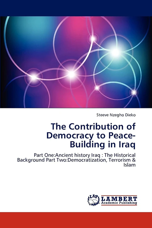 The Contribution of Democracy to Peace-Building in Iraq: Part One:Ancient history Iraq : The Historical Background Part Two:Democratization, Terrorism & Islam