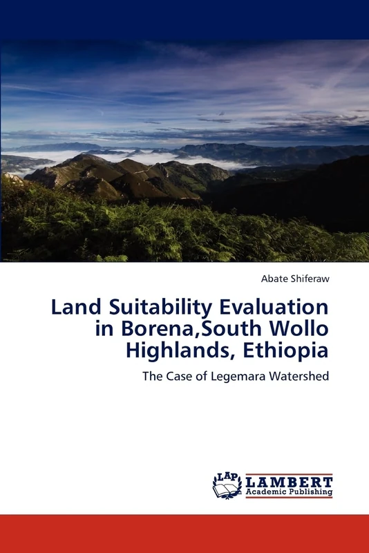Land Suitability Evaluation in Borena,South Wollo Highlands, Ethiopia: The Case of Legemara Watershed