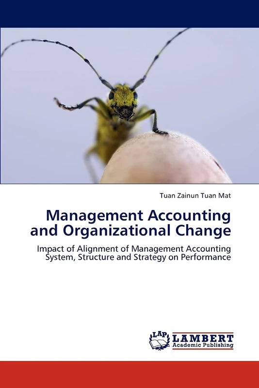 Management Accounting and Organizational Change: Impact of Alignment of Management Accounting System, Structure and Strategy on Performance