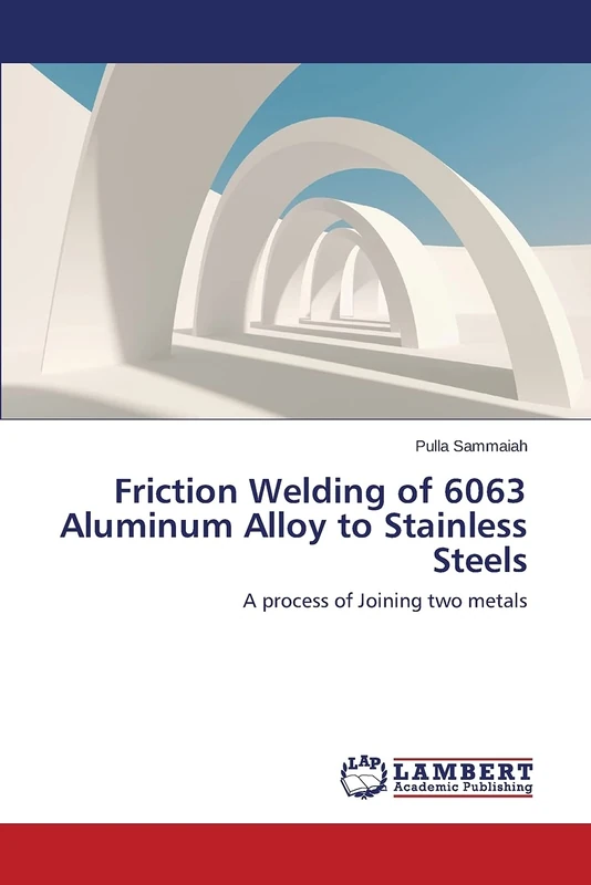 Friction Welding of 6063 Aluminum Alloy to Stainless Steels: A process of Joining two metals