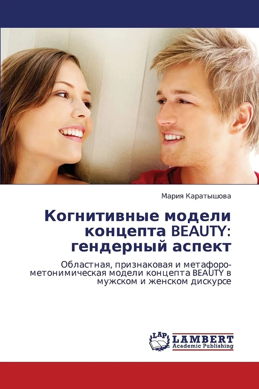 Kognitivnye modeli kontsepta BEAUTY: gendernyy aspekt: Oblastnaya, priznakovaya i metaforo-metonimicheskaya modeli kontsepta BEAUTY v muzhskom i zhenskom diskurse